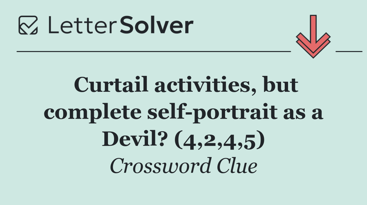 Curtail activities, but complete self portrait as a Devil? (4,2,4,5)