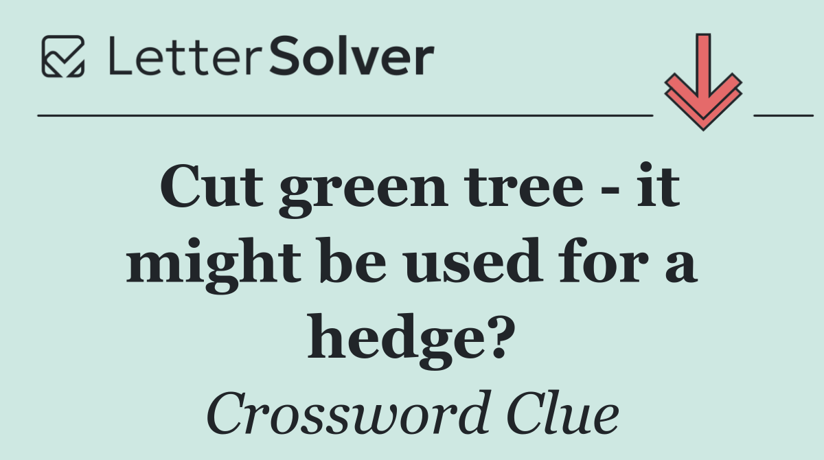 Cut green tree   it might be used for a hedge?