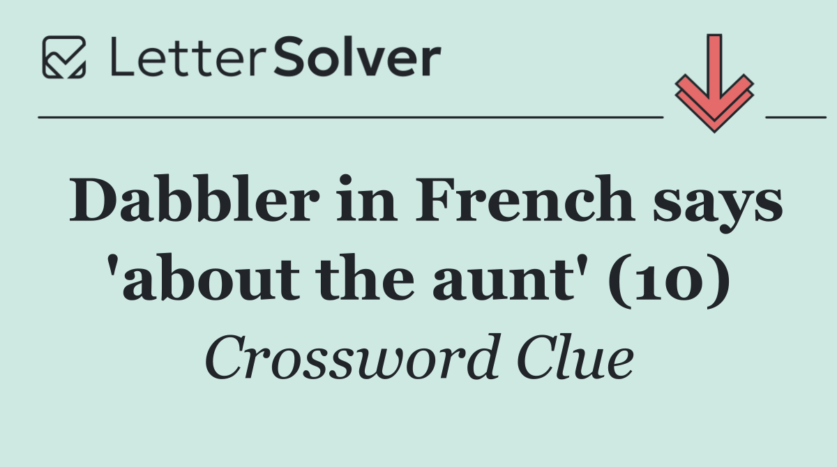 Dabbler in French says 'about the aunt' (10)
