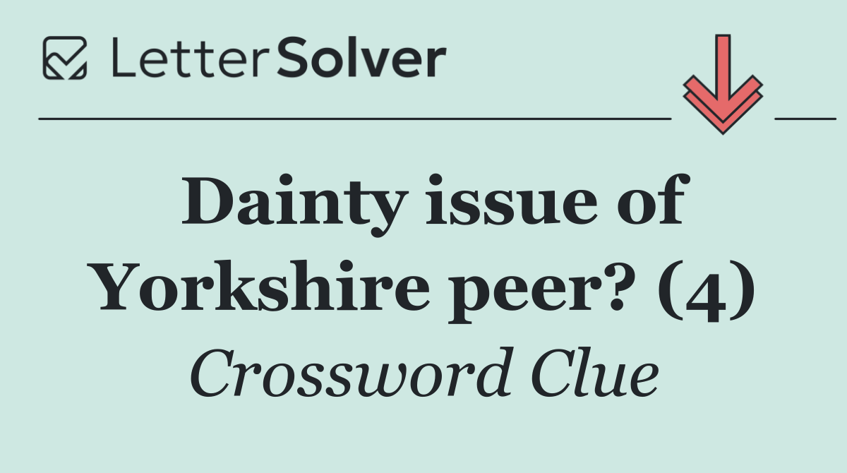 Dainty issue of Yorkshire peer? (4)