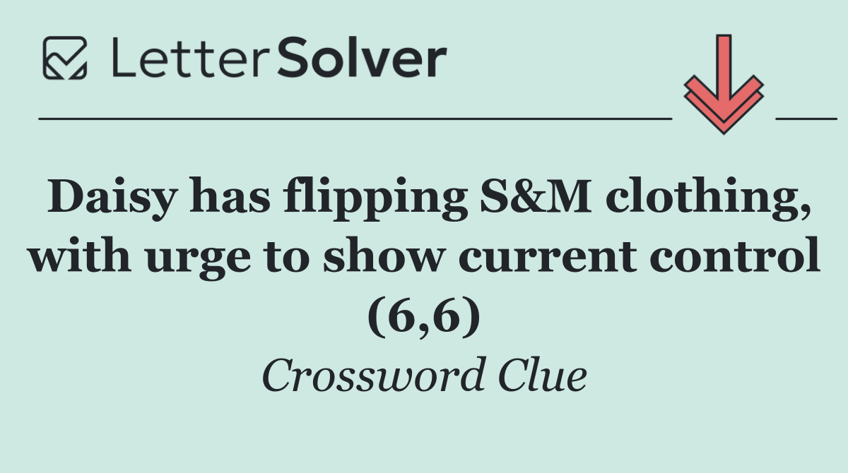 Daisy has flipping S&M clothing, with urge to show current control (6,6)