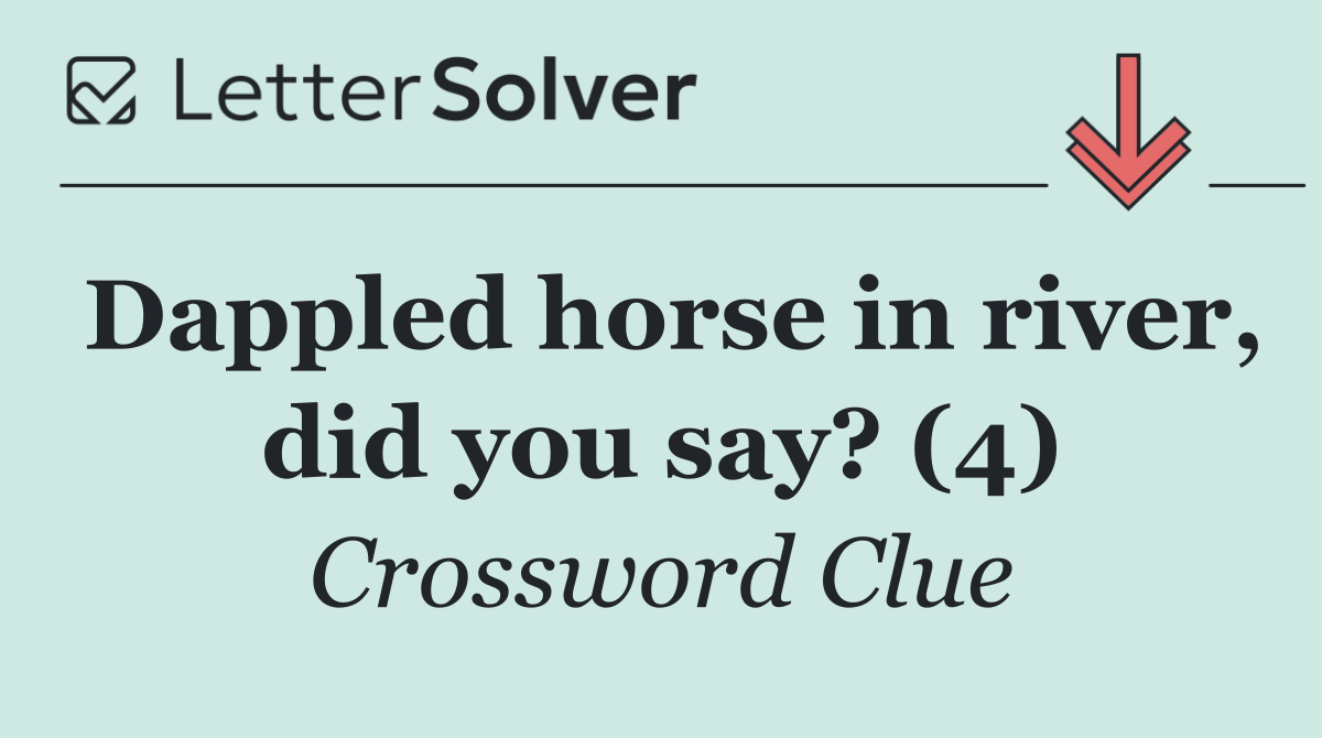 Dappled horse in river, did you say? (4)