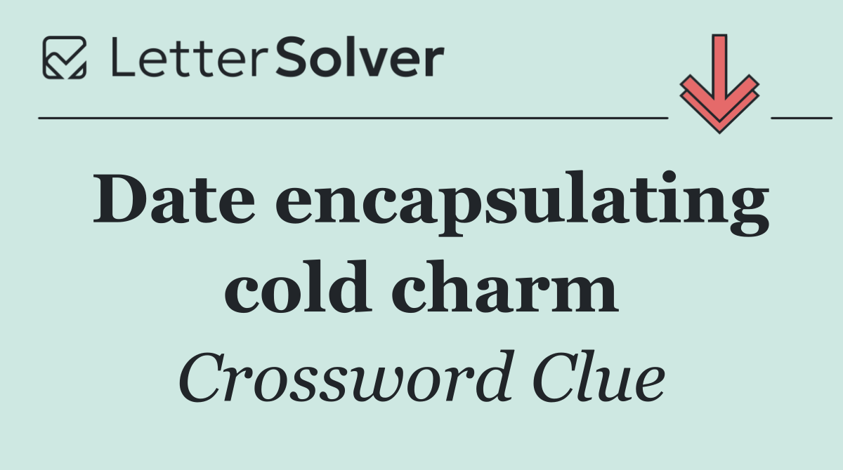 Date encapsulating cold charm