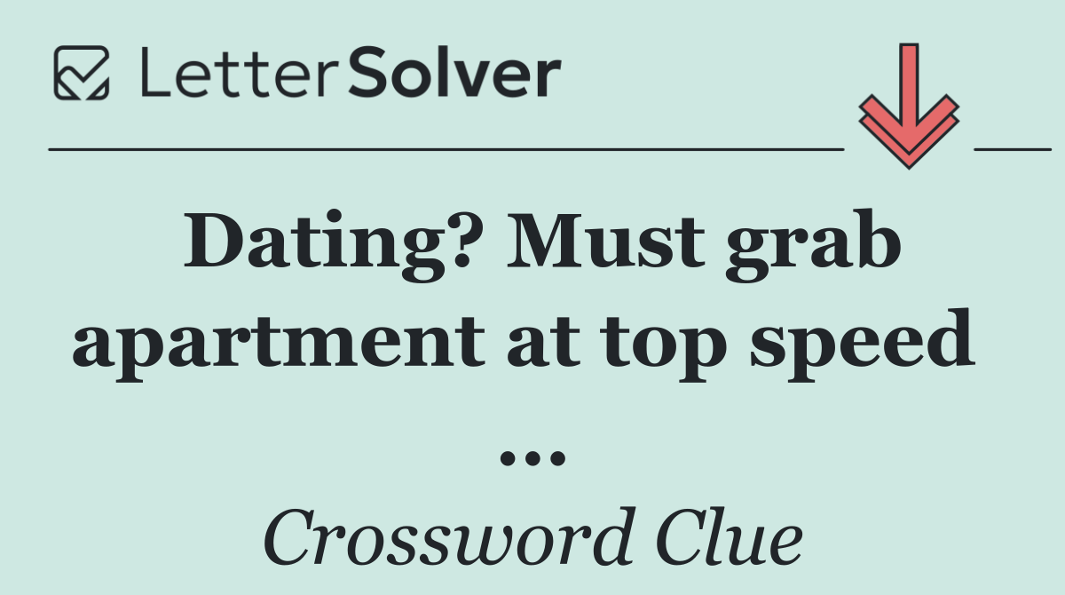 Dating? Must grab apartment at top speed  ...