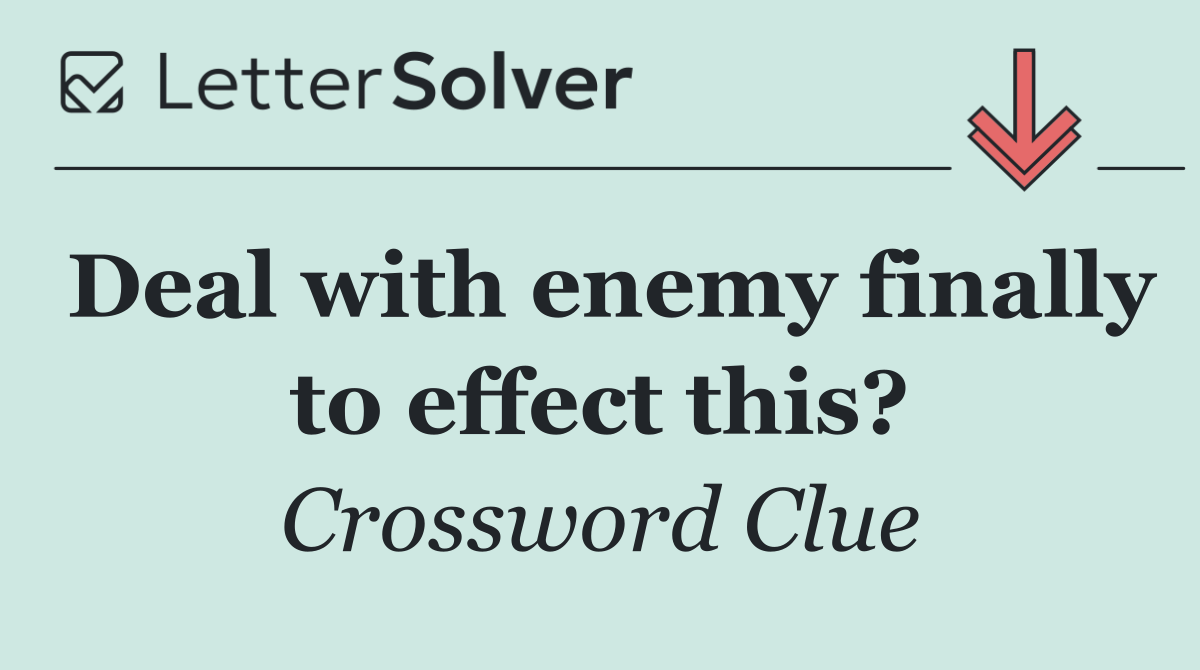 Deal with enemy finally to effect this?