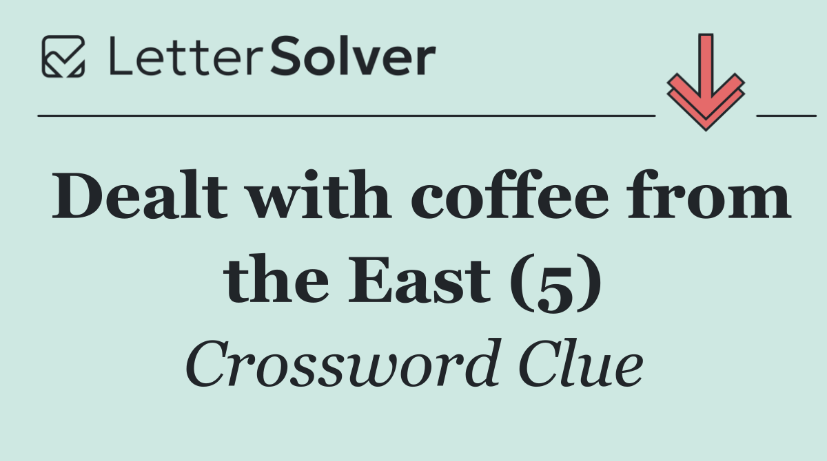 Dealt with coffee from the East (5)