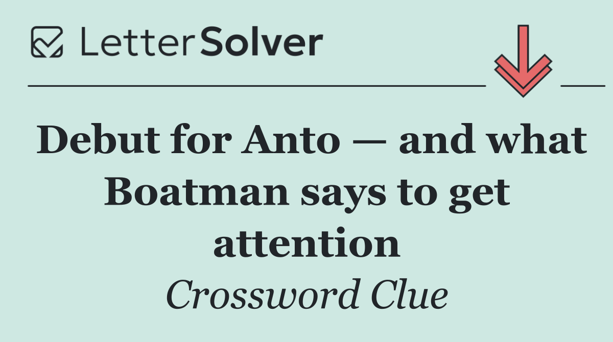Debut for Anto — and what Boatman says to get attention