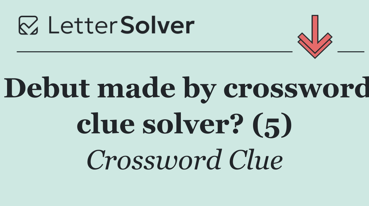 Debut made by crossword clue solver? (5)
