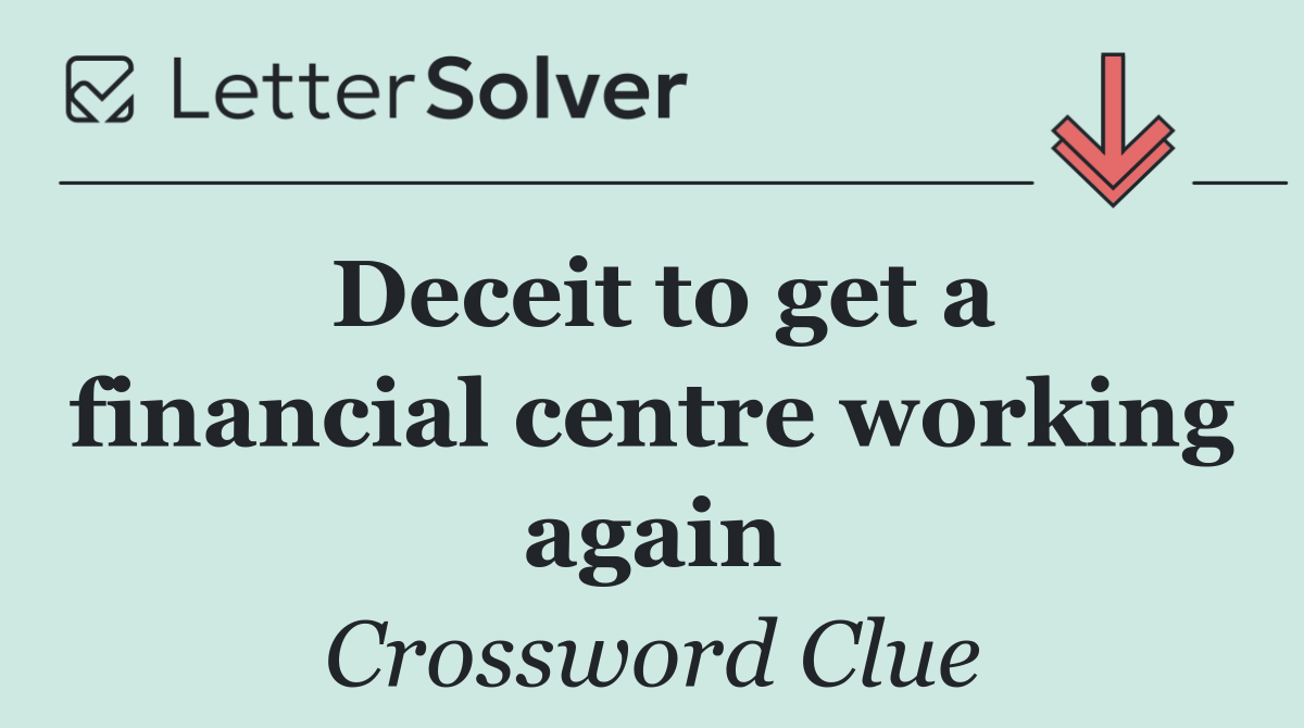 Deceit to get a financial centre working again