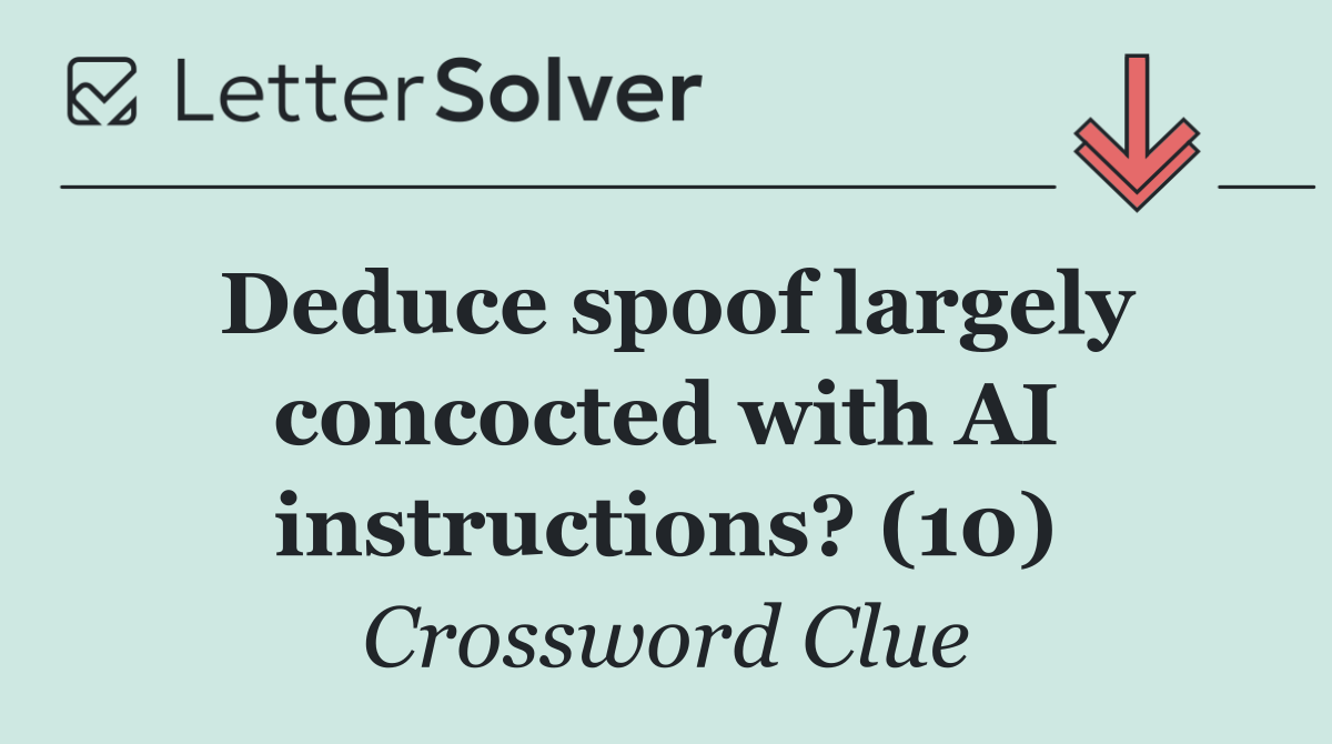 Deduce spoof largely concocted with AI instructions? (10)