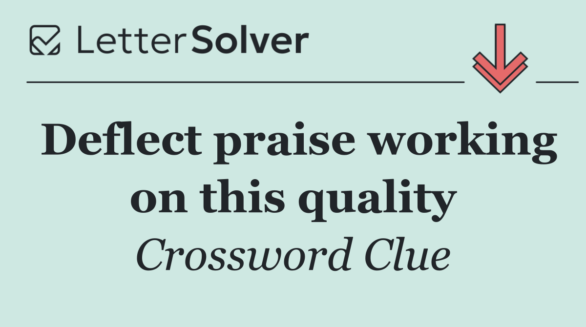 Deflect praise working on this quality