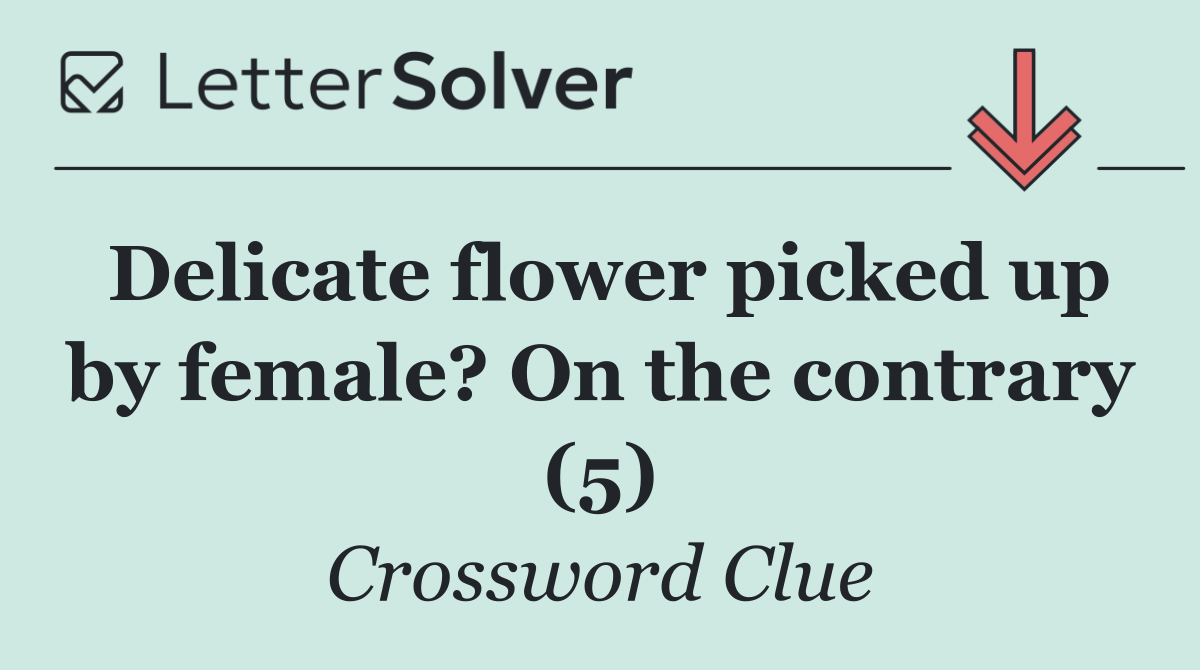 Delicate flower picked up by female? On the contrary (5)