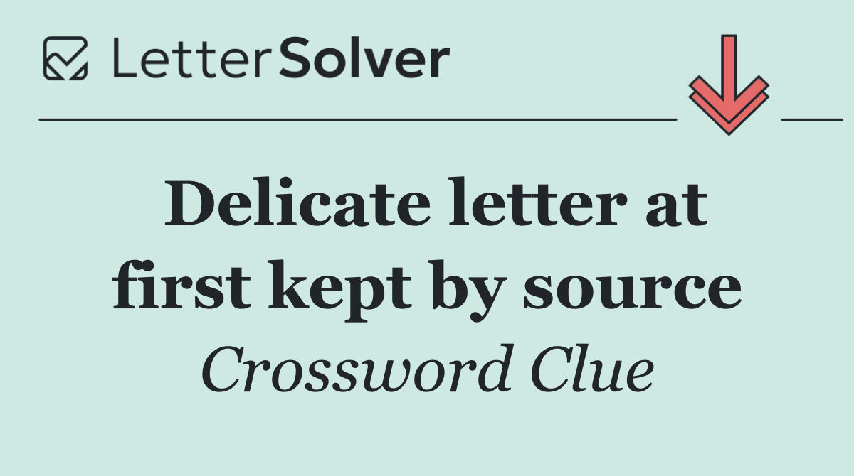 Delicate letter at first kept by source