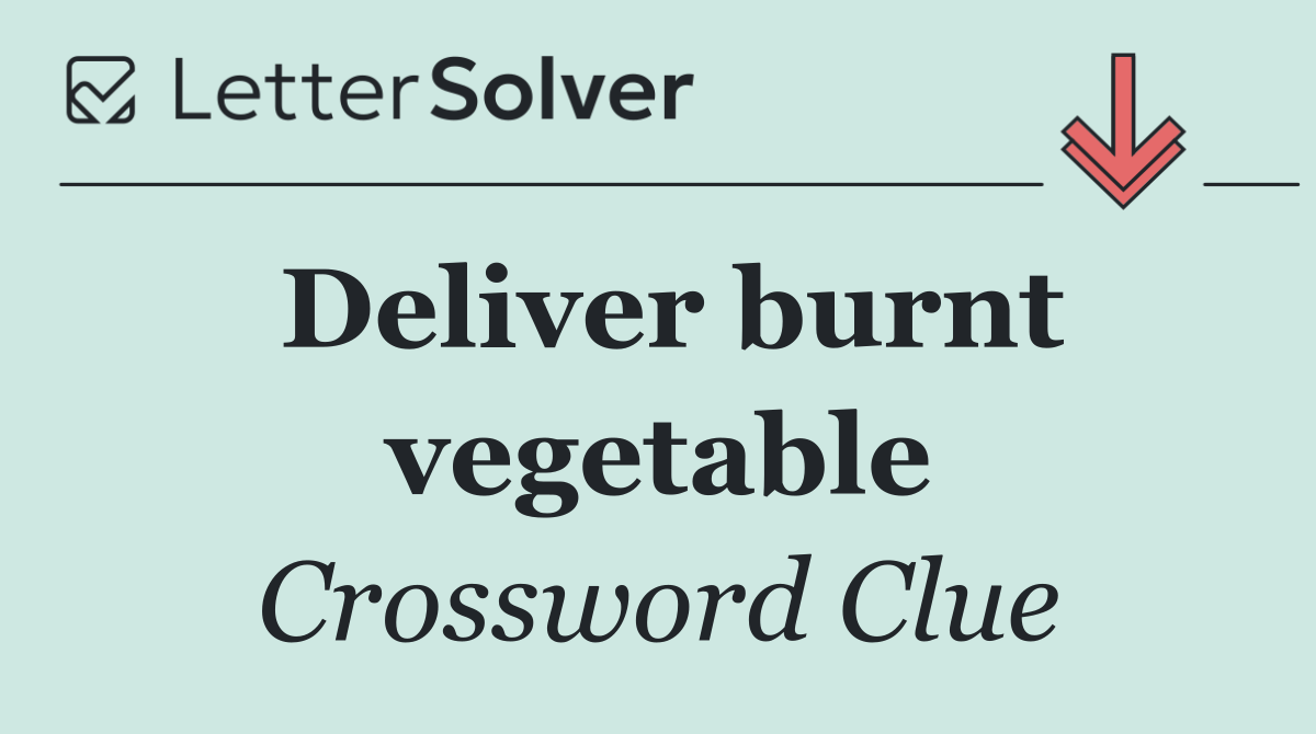 Deliver burnt vegetable