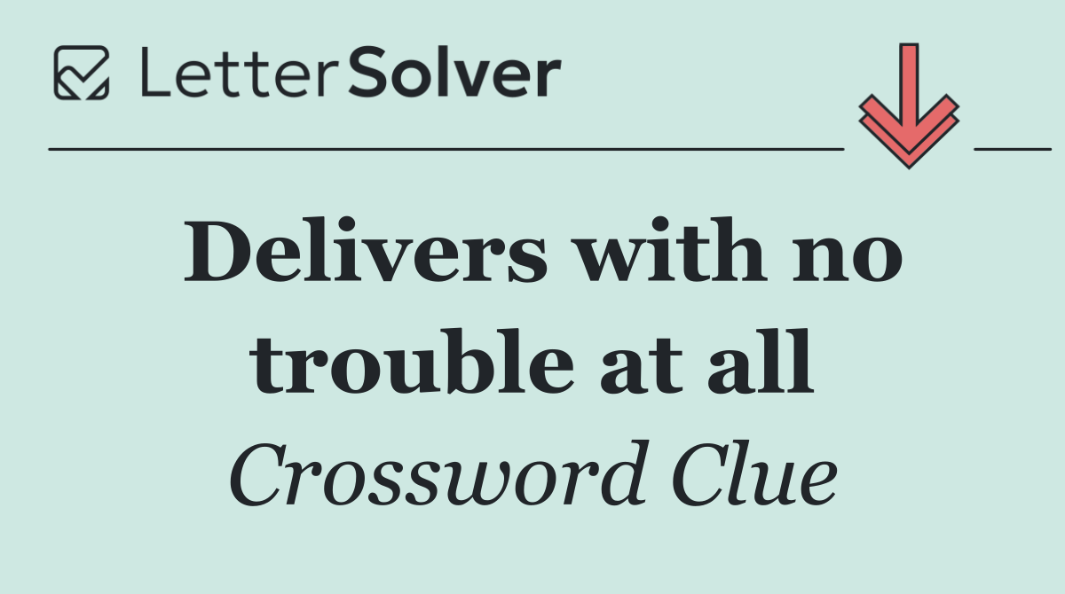 Delivers with no trouble at all