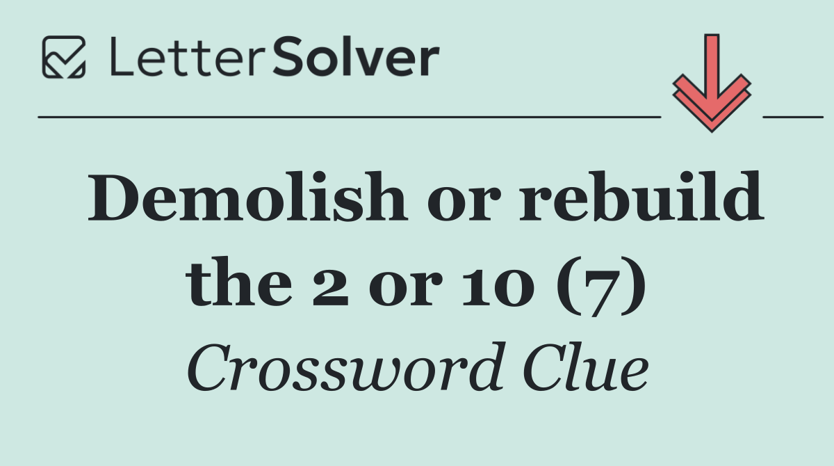Demolish or rebuild the 2 or 10 (7)