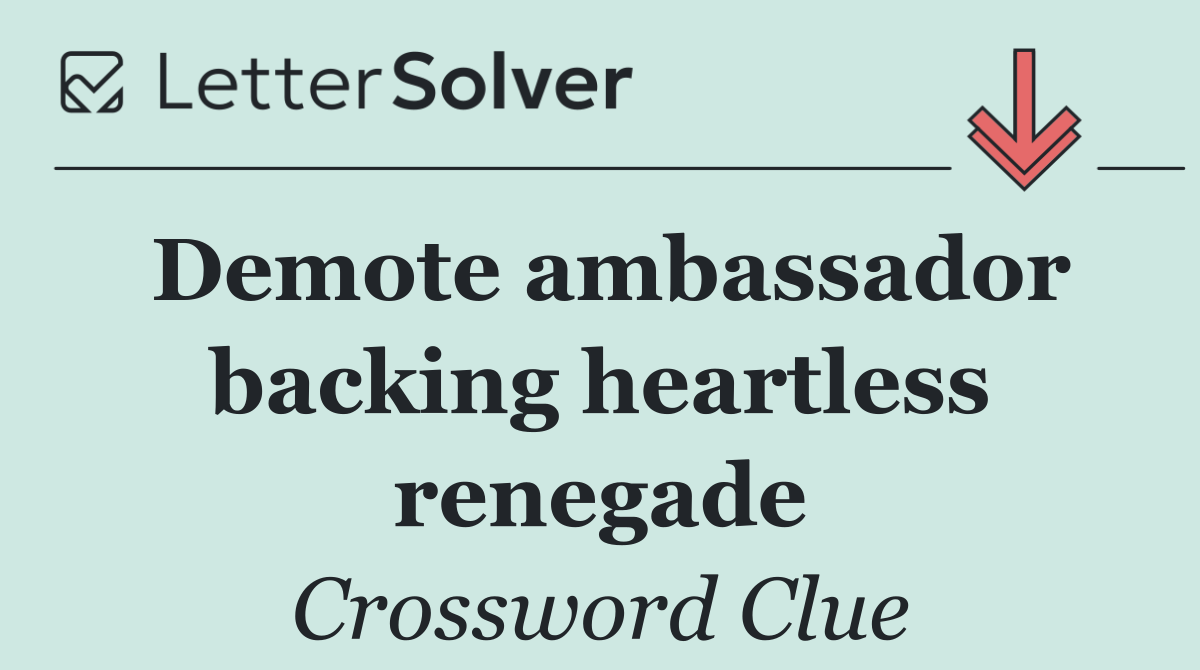 Demote ambassador backing heartless renegade
