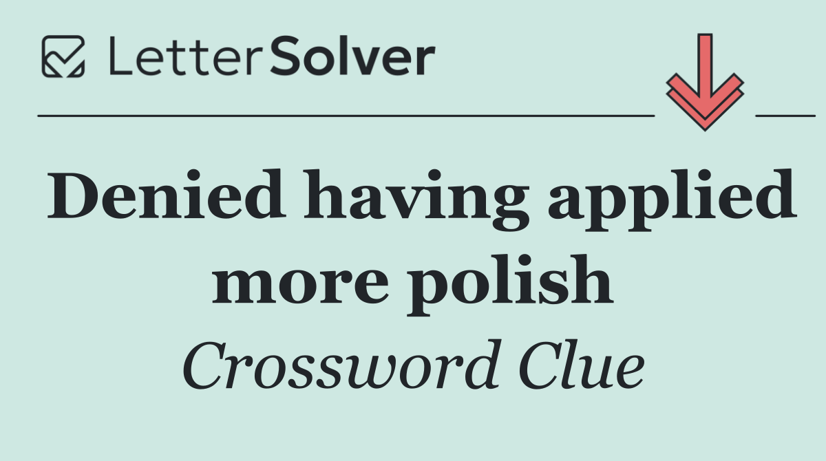 Denied having applied more polish