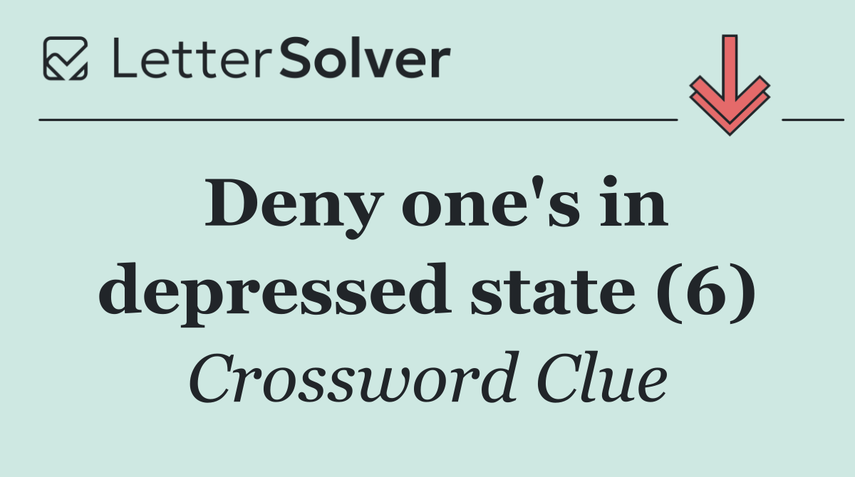 Deny one's in depressed state (6)