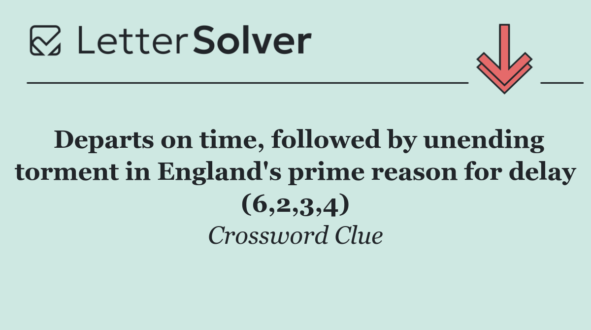 Departs on time, followed by unending torment in England's prime reason for delay (6,2,3,4)
