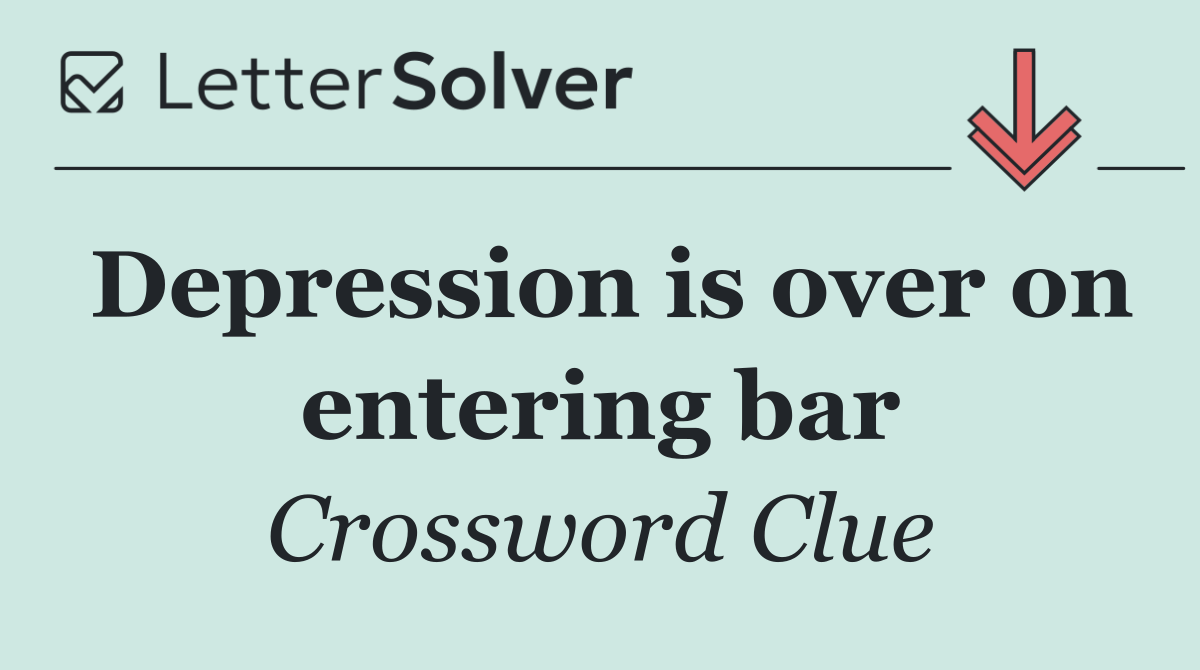 Depression is over on entering bar