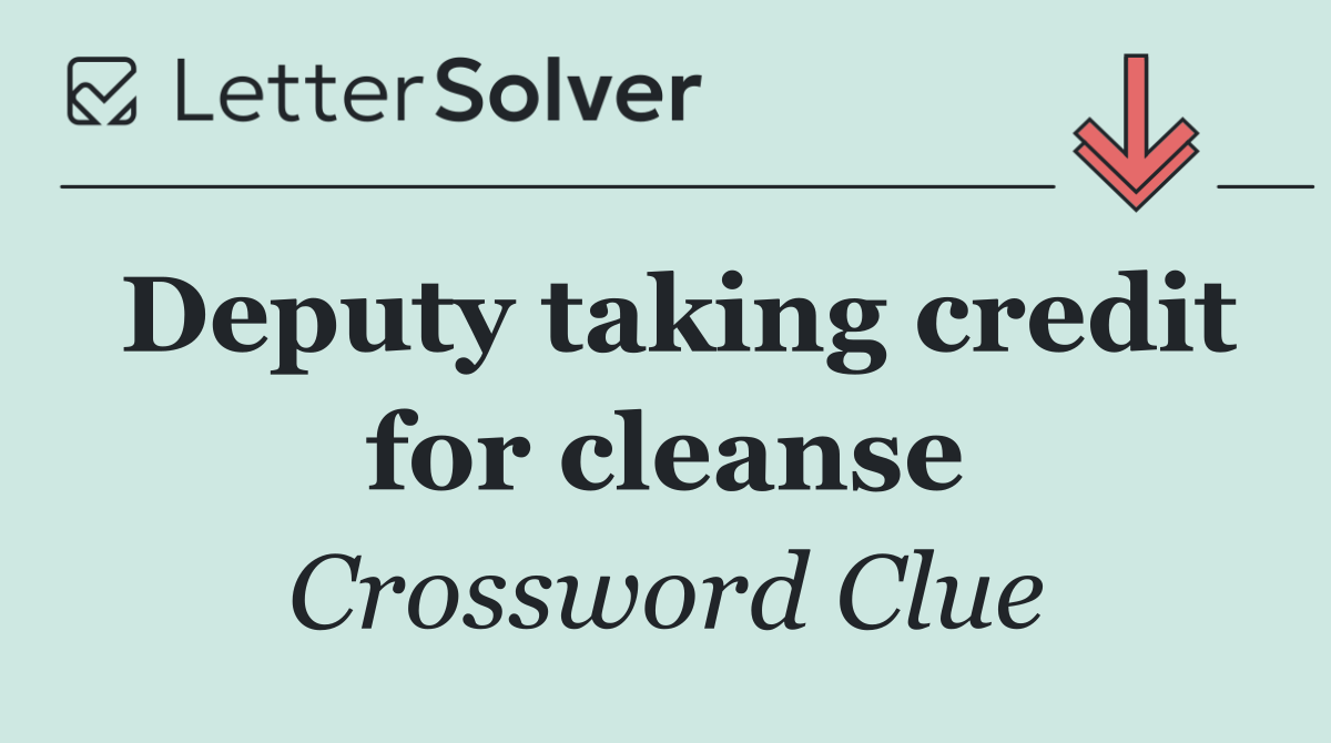 Deputy taking credit for cleanse