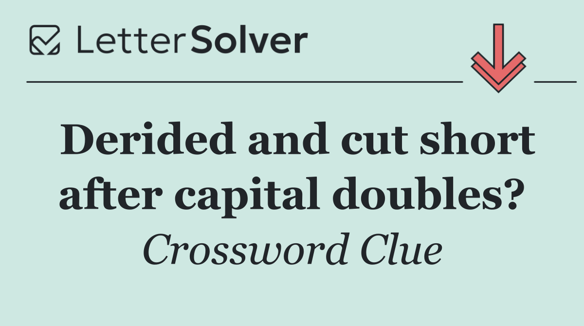 Derided and cut short after capital doubles?