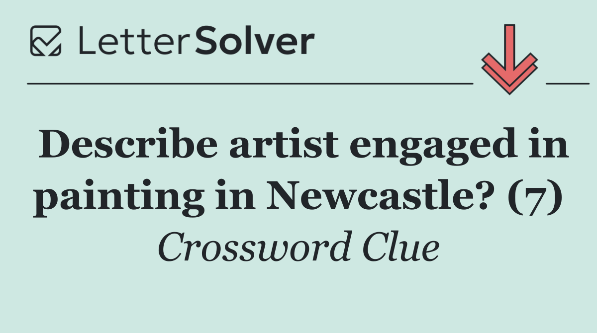 Describe artist engaged in painting in Newcastle? (7)