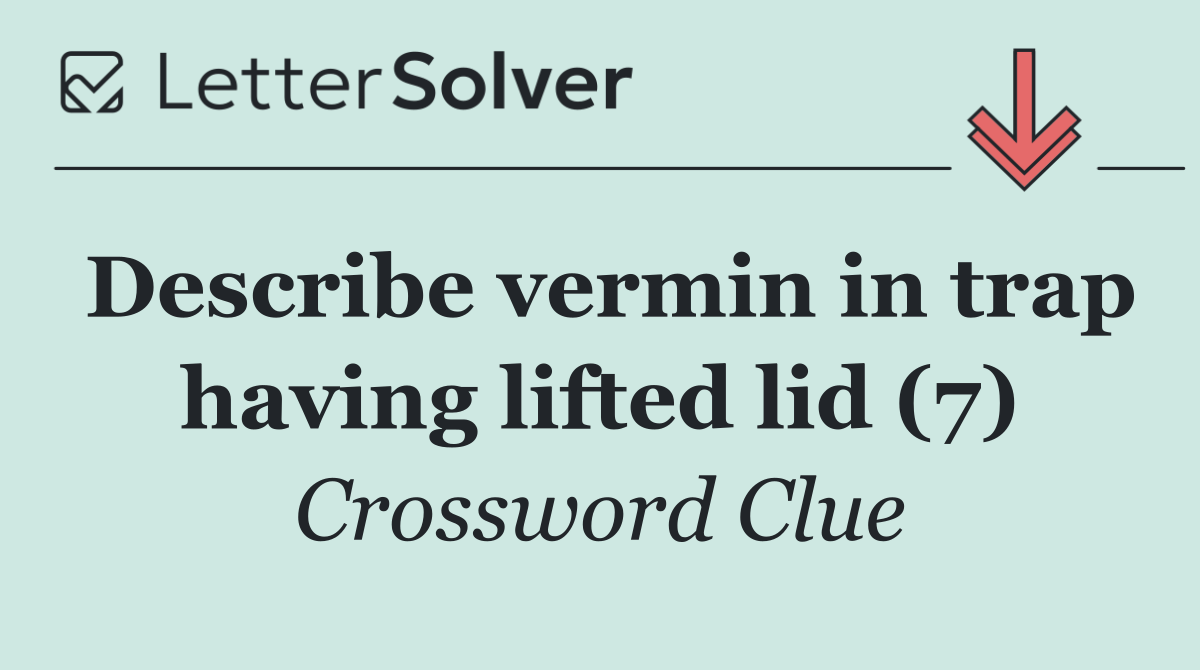 Describe vermin in trap having lifted lid (7)