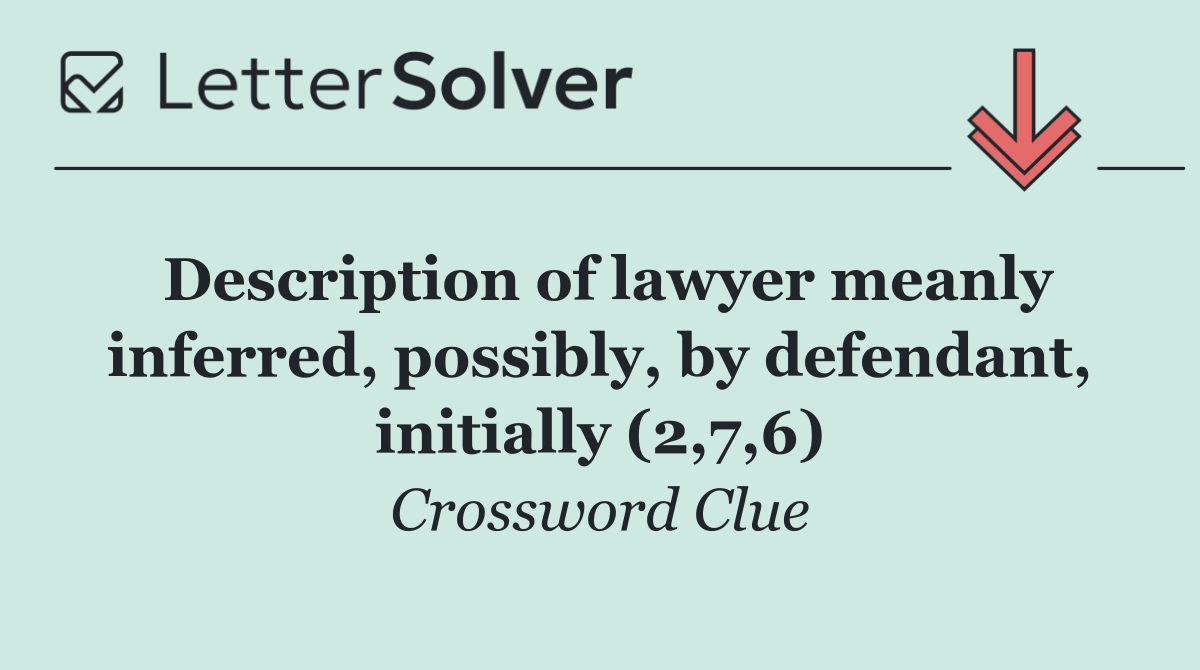 Description of lawyer meanly inferred, possibly, by defendant, initially (2,7,6)