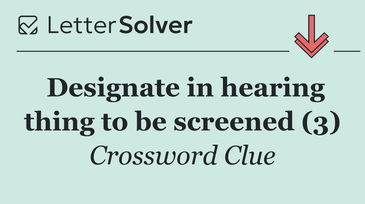Designate in hearing thing to be screened (3)