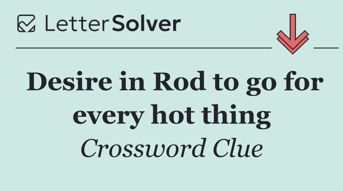 Desire in Rod to go for every hot thing