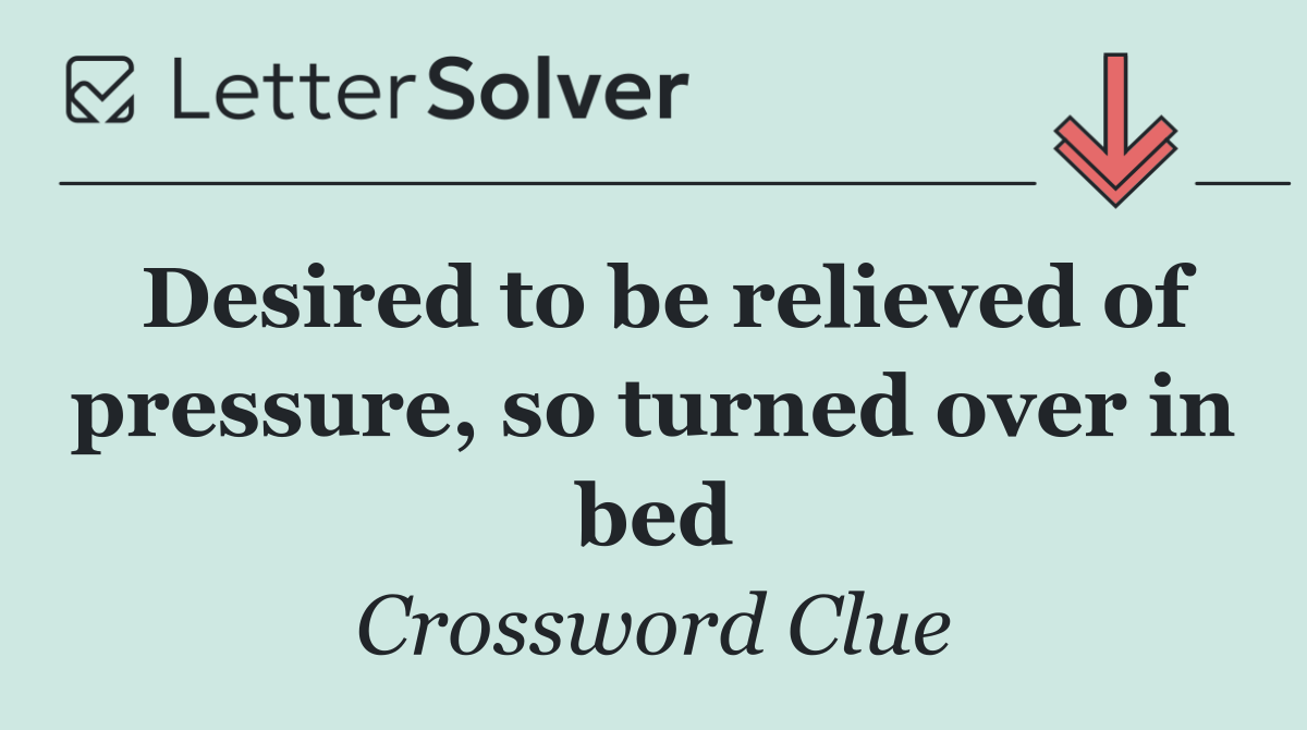 Desired to be relieved of pressure, so turned over in bed
