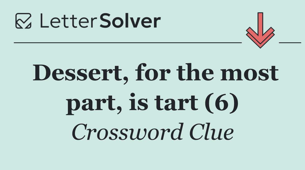 Dessert, for the most part, is tart (6)