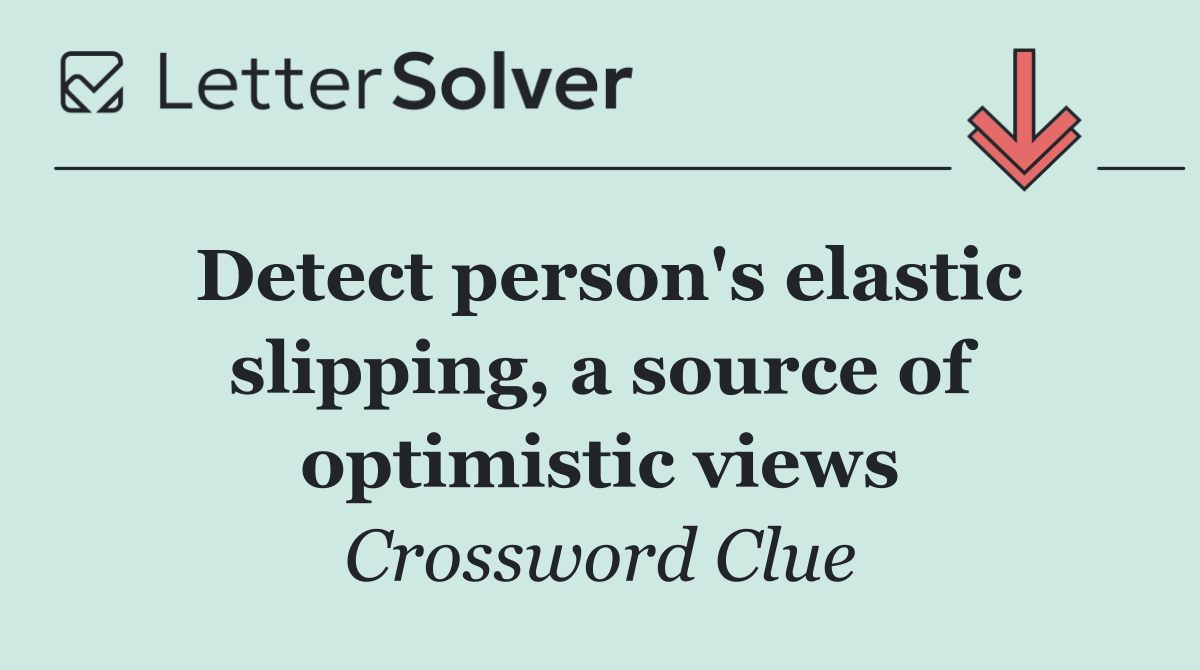 Detect person's elastic slipping, a source of optim­istic views