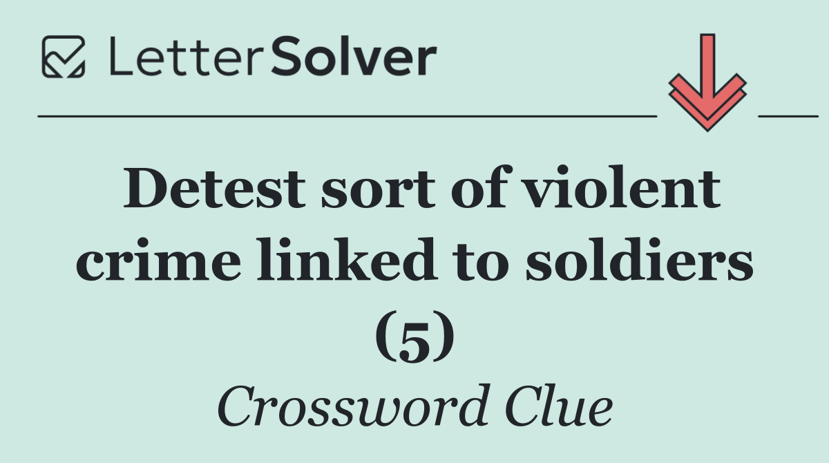 Detest sort of violent crime linked to soldiers (5)