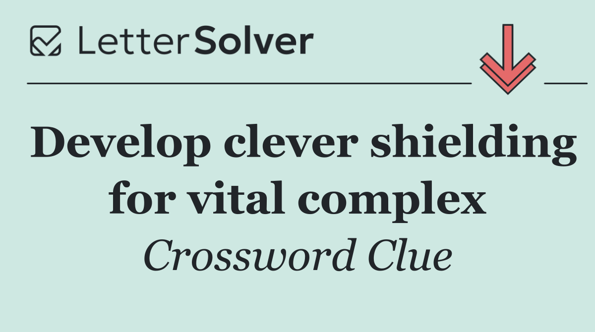 Develop clever shielding for vital complex