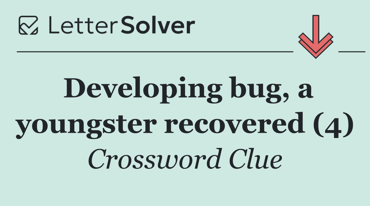 Developing bug, a youngster recovered (4)