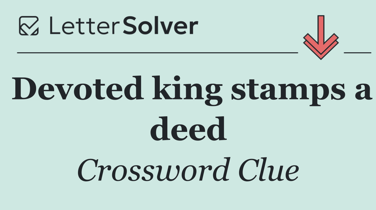 Devoted king stamps a deed