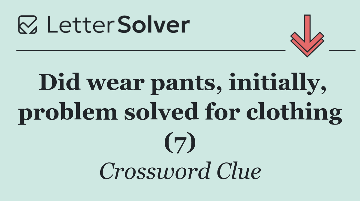 Did wear pants, initially, problem solved for clothing (7)