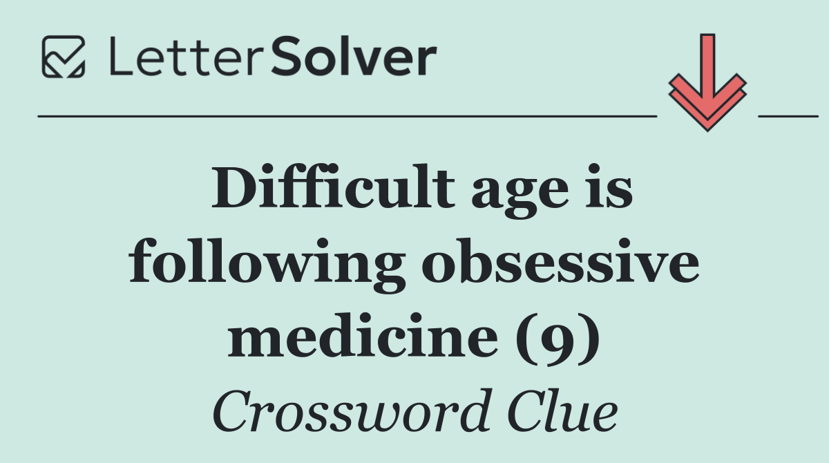 Difficult age is following obsessive medicine (9)