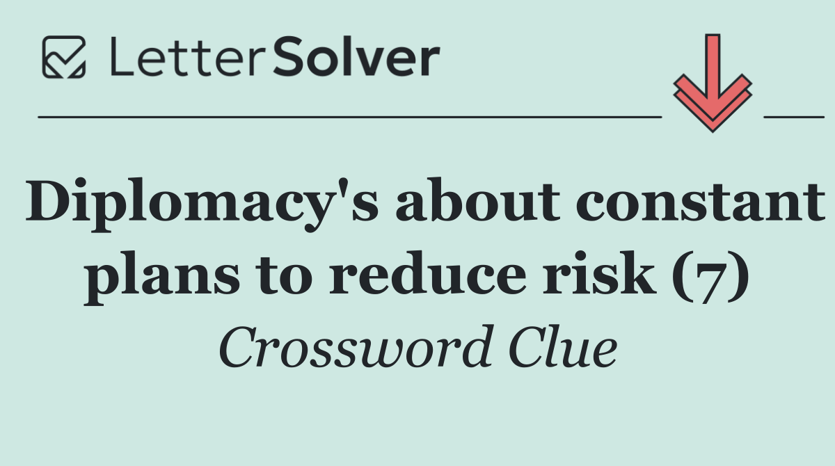 Diplomacy's about constant plans to reduce risk (7)