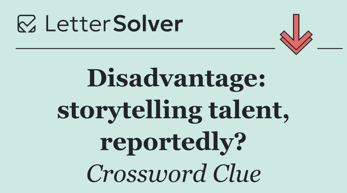 Disadvantage: storytelling talent, reportedly?