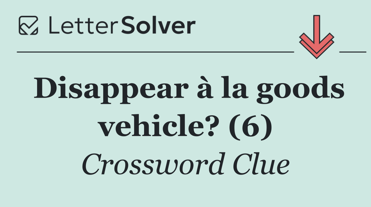 Disappear à la goods vehicle? (6)