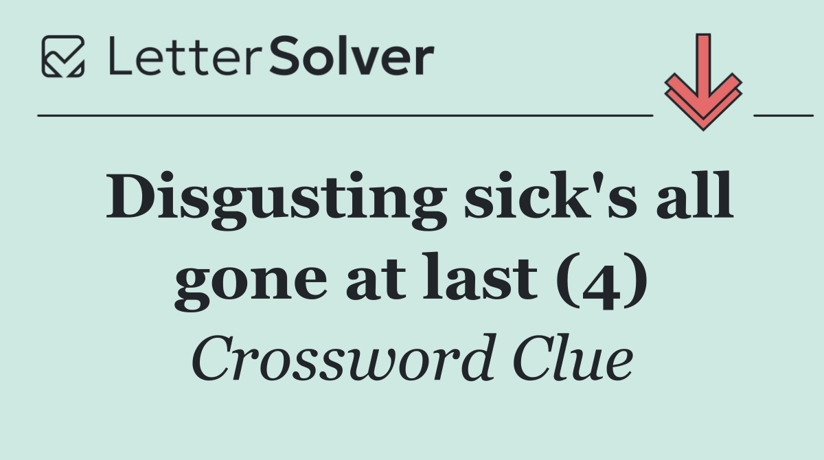 Disgusting sick's all gone at last (4)