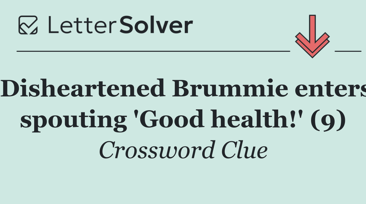 Disheartened Brummie enters spouting 'Good health!' (9)