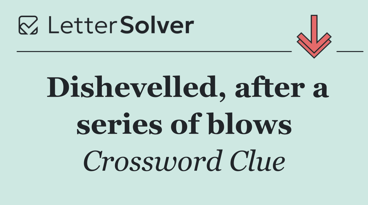 Dishevelled, after a series of blows