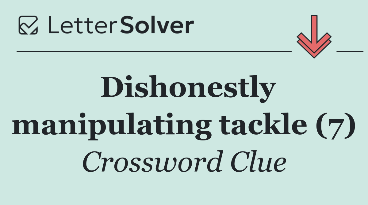 Dishonestly manipulating tackle (7)