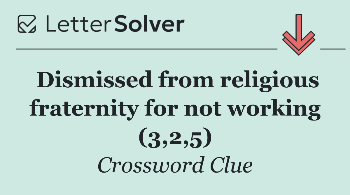 Dismissed from religious fraternity for not working (3,2,5)