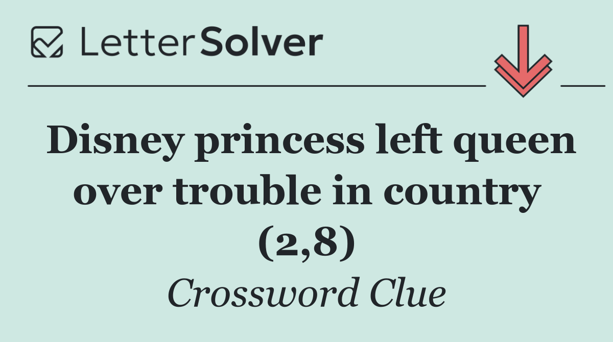 Disney princess left queen over trouble in country (2,8)